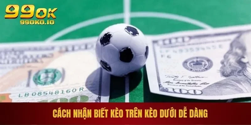 Kèo Trên Kèo Dưới Là Gì? - Bí Kíp Chơi Giành Thắng Lớn 2 Cách nhận biết kèo trên kèo dưới dễ dàng